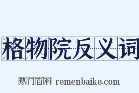 格物院反义词是什么意思的图片